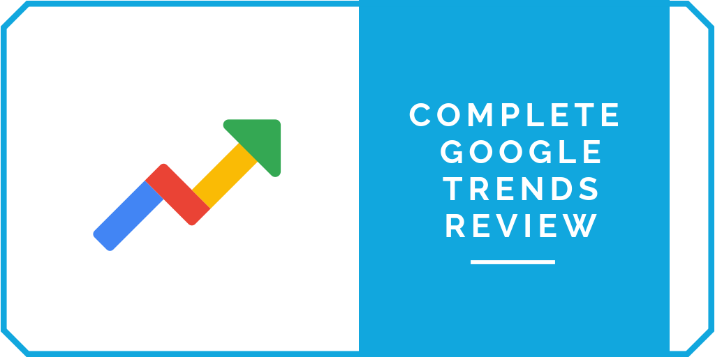 Complete Google Trends Review
